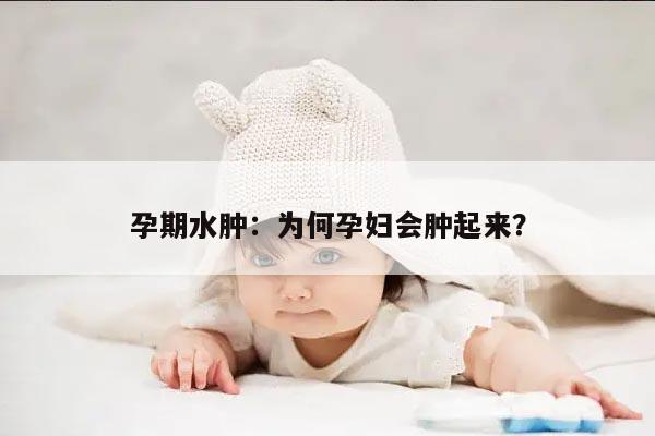 孕期水肿：为何孕妇会肿起来？